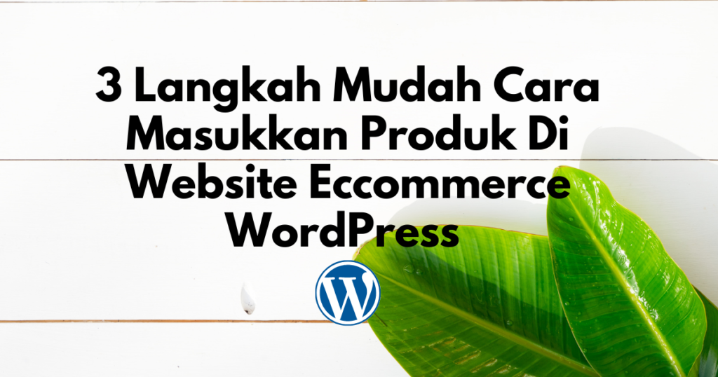 3 langkah mudah cara masukkan produk di website eccommerce wordpress1