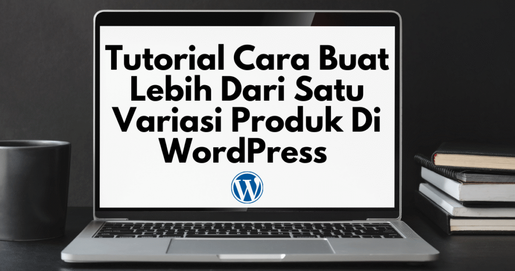 tutorial cara buat lebih dari satu variasi produk di wordpress1